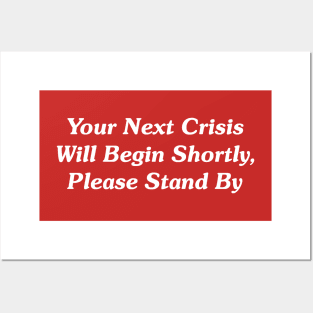 Your Next Crisis Will Begin Shortly, Please Stand By Posters and Art